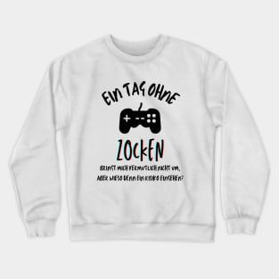 Ein Tag ohne Zocken? German quote for gamers Crewneck Sweatshirt